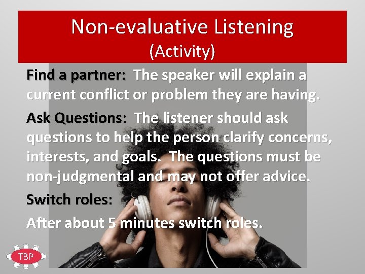Non-evaluative Listening (Activity) Find a partner: The speaker will explain a current conflict or