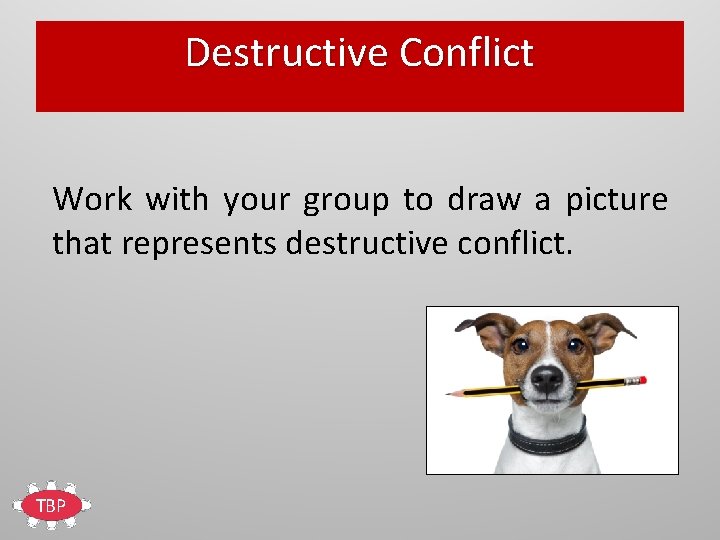 Destructive Conflict Work with your group to draw a picture that represents destructive conflict.