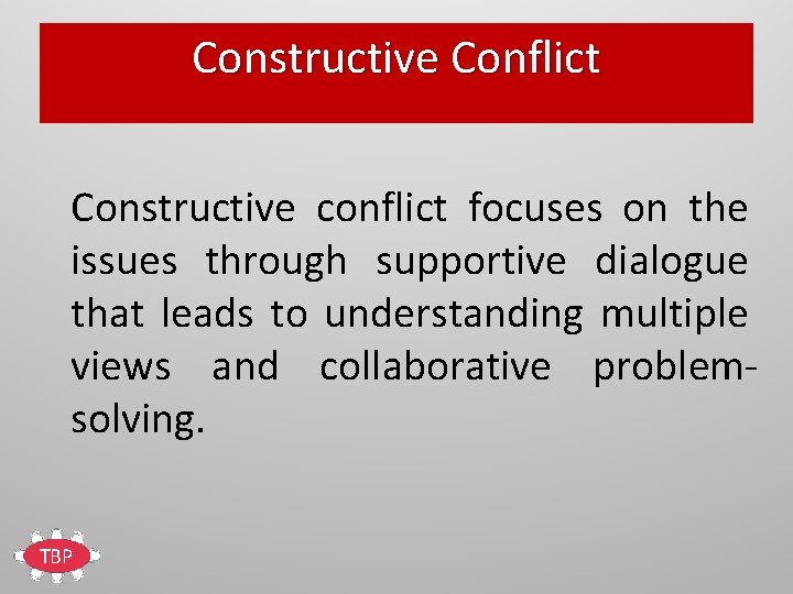 Constructive Conflict Constructive conflict focuses on the issues through supportive dialogue that leads to