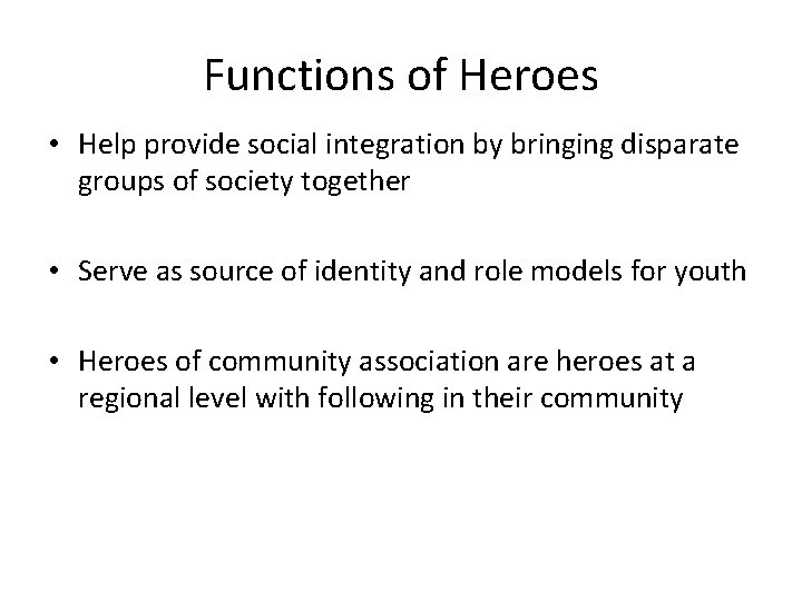 Functions of Heroes • Help provide social integration by bringing disparate groups of society