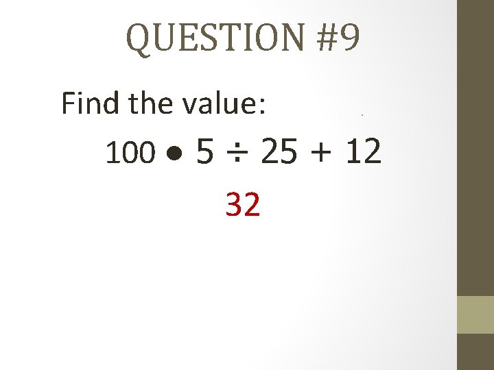 QUESTION #9 Find the value: 100 ● 5 ÷ 25 + 12 32 