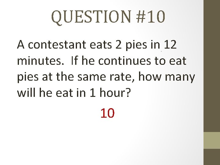 QUESTION #10 A contestant eats 2 pies in 12 minutes. If he continues to