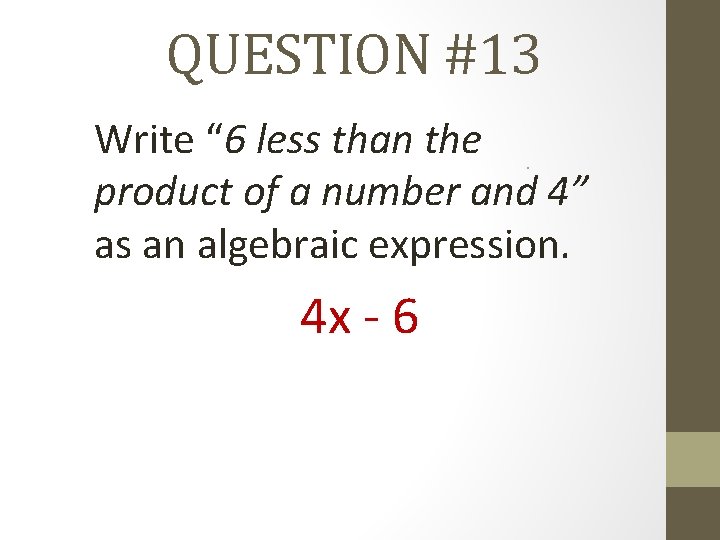 QUESTION #13 Write “ 6 less than the product of a number and 4”