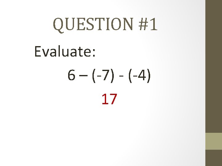 QUESTION #1 Evaluate: 6 – (-7) - (-4) 17 