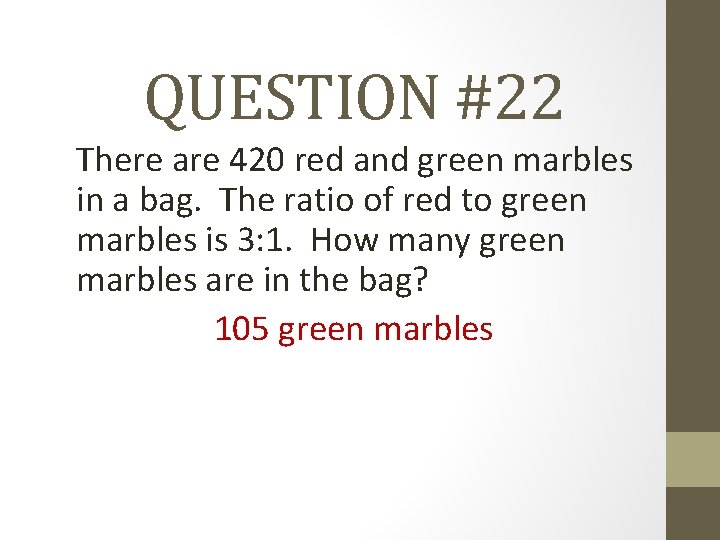 QUESTION #22 There are 420 red and green marbles in a bag. The ratio
