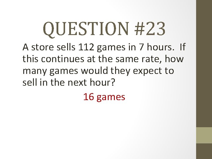 QUESTION #23 A store sells 112 games in 7 hours. If this continues at