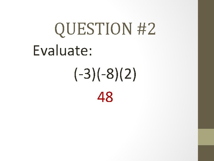QUESTION #2 Evaluate: (-3)(-8)(2) 48 
