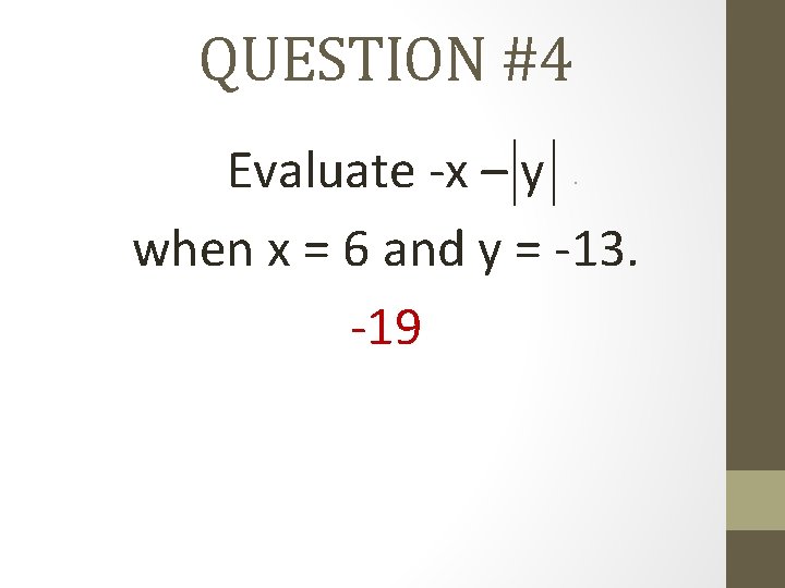 QUESTION #4 Evaluate -x – y when x = 6 and y = -13.