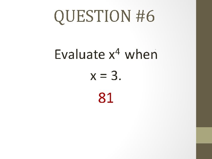 QUESTION #6 4 Evaluate x when x = 3. 81 
