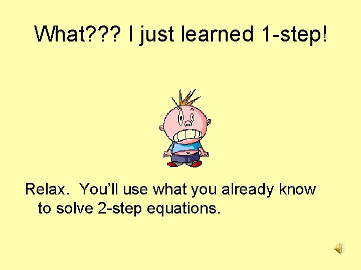 What? ? ? I just learned 1 -step! Relax. You’ll use what you already