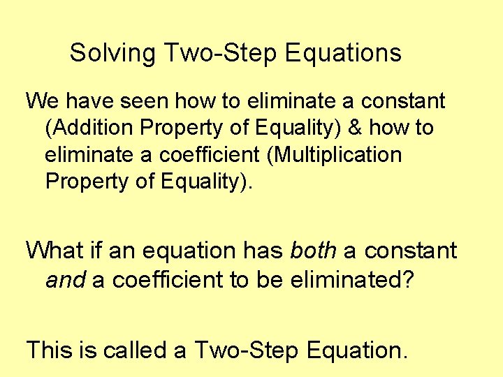 Solving Two-Step Equations We have seen how to eliminate a constant (Addition Property of