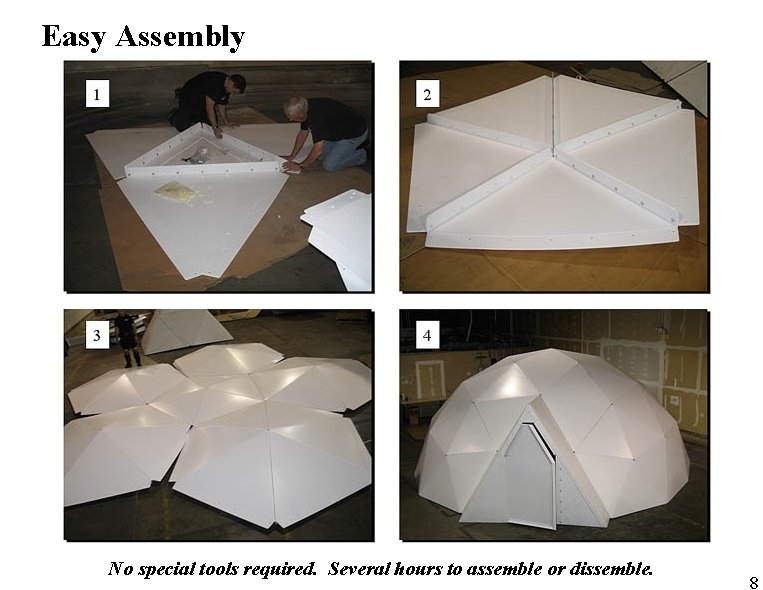 Easy Assembly No special tools required. Several hours to assemble or dissemble. 8 