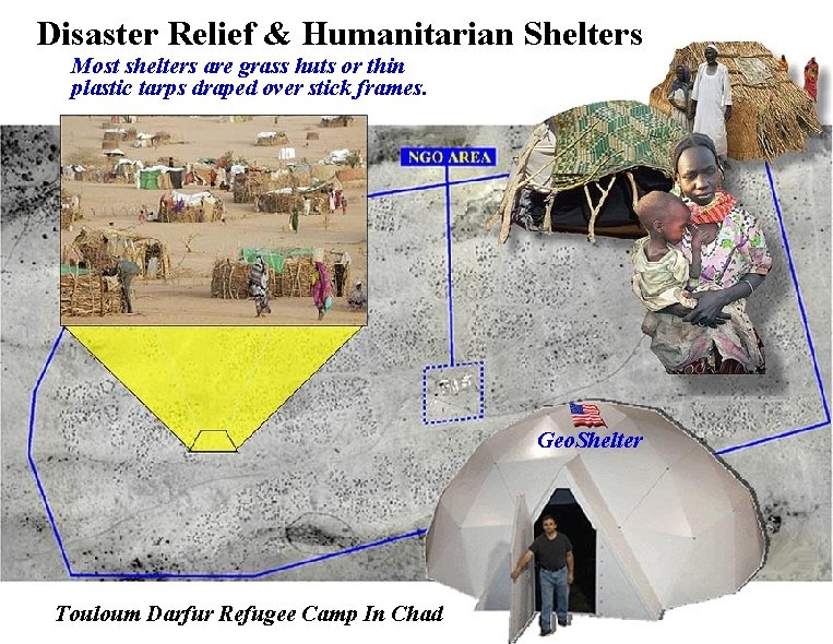 Disaster Relief & Humanitarian Shelters Most shelters are grass huts or thin plastic tarps