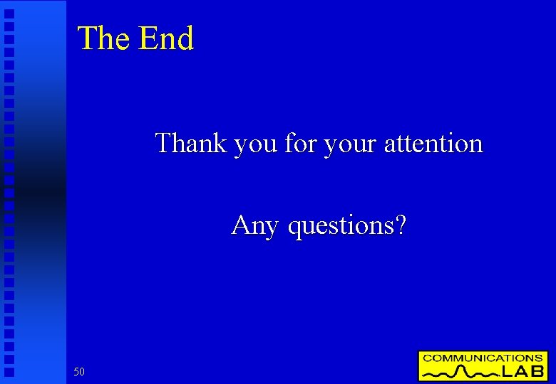 The End Thank you for your attention Any questions? 50 