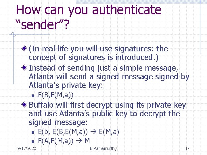 How can you authenticate “sender”? (In real life you will use signatures: the concept