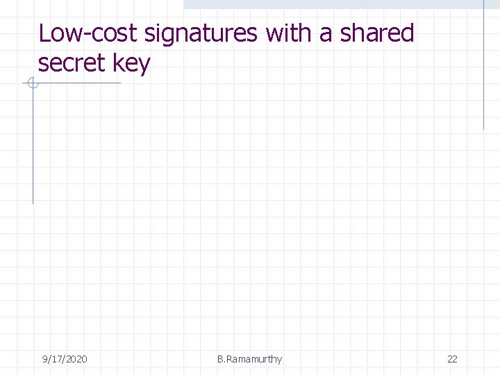 Low-cost signatures with a shared secret key 9/17/2020 B. Ramamurthy 22 