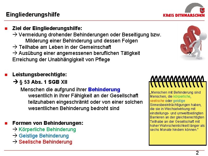 Eingliederungshilfe n n n Ziel der Eingliederungshilfe: Vermeidung drohender Behinderungen oder Beseitigung bzw. Milderung