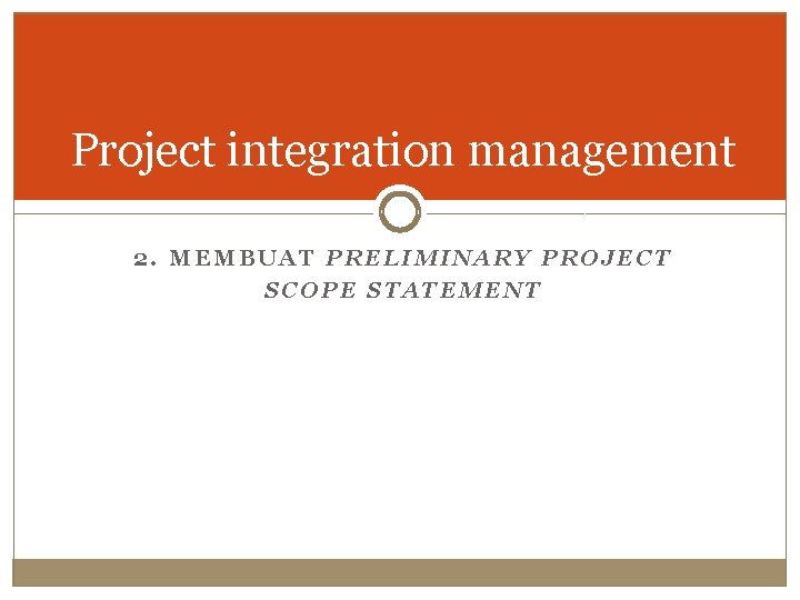Project integration management 2. MEMBUAT PRELIMINARY PROJECT SCOPE STATEMENT 
