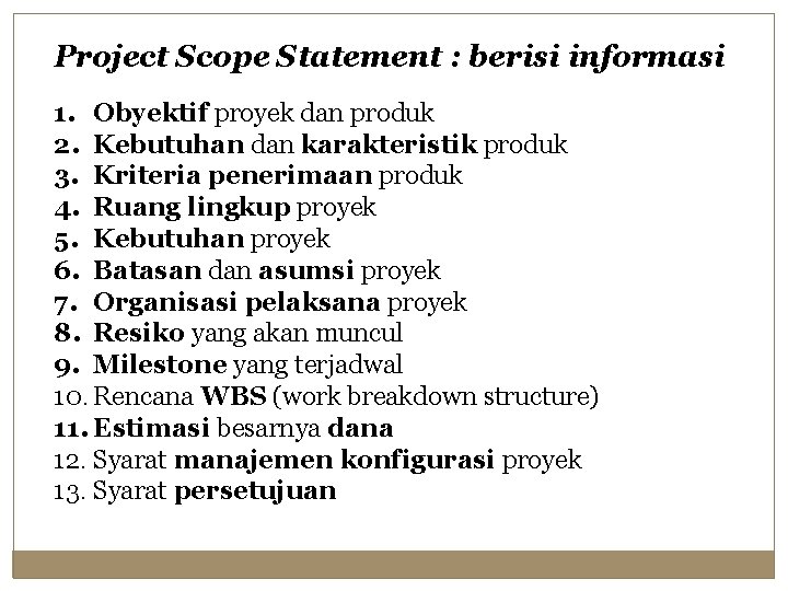 Project Scope Statement : berisi informasi 1. Obyektif proyek dan produk 2. Kebutuhan dan
