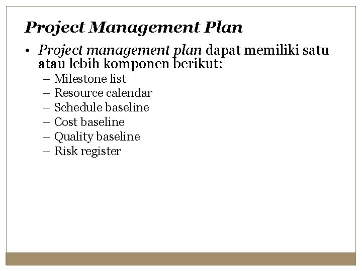 Project Management Plan • Project management plan dapat memiliki satu atau lebih komponen berikut: