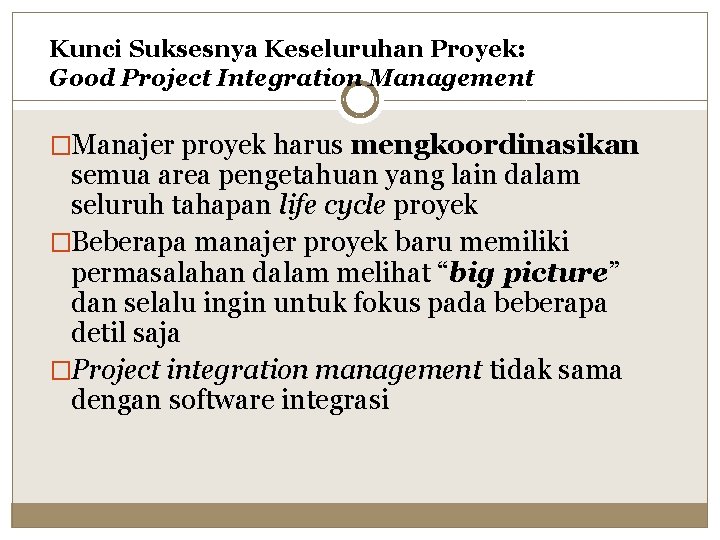 Kunci Suksesnya Keseluruhan Proyek: Good Project Integration Management �Manajer proyek harus mengkoordinasikan semua area
