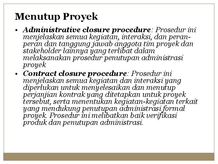 Menutup Proyek • Administrative closure procedure: Prosedur ini menjelaskan semua kegiatan, interaksi, dan peran