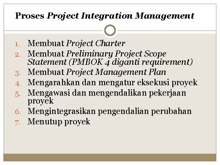 Proses Project Integration Management 1. Membuat Project Charter 2. Membuat Preliminary Project Scope 3.
