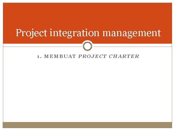 Project integration management 1. MEMBUAT PROJECT CHARTER 