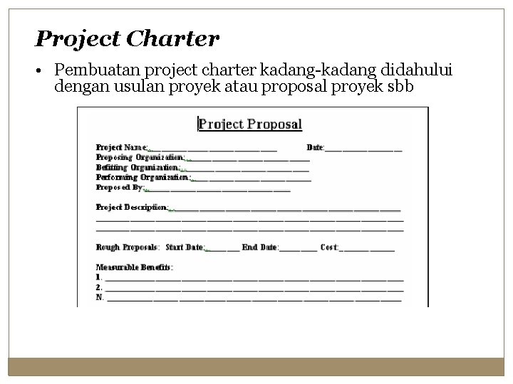 Project Charter • Pembuatan project charter kadang-kadang didahului dengan usulan proyek atau proposal proyek