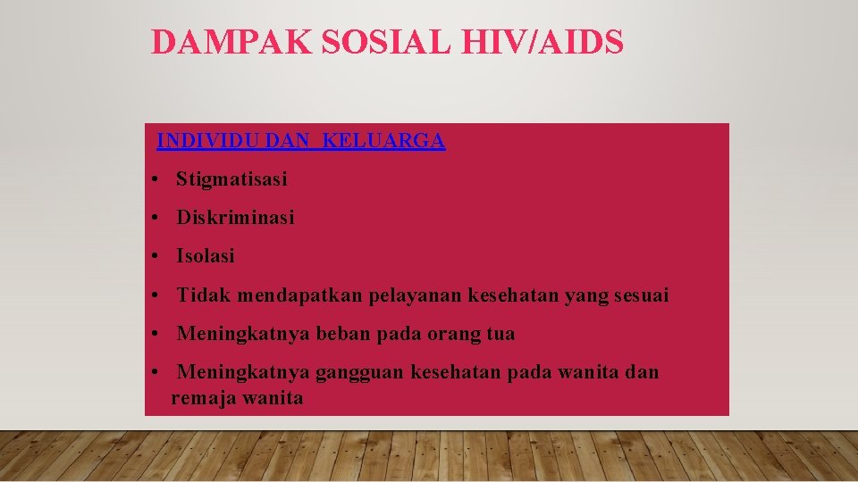 DAMPAK SOSIAL HIV/AIDS INDIVIDU DAN KELUARGA • Stigmatisasi • Diskriminasi • Isolasi • Tidak