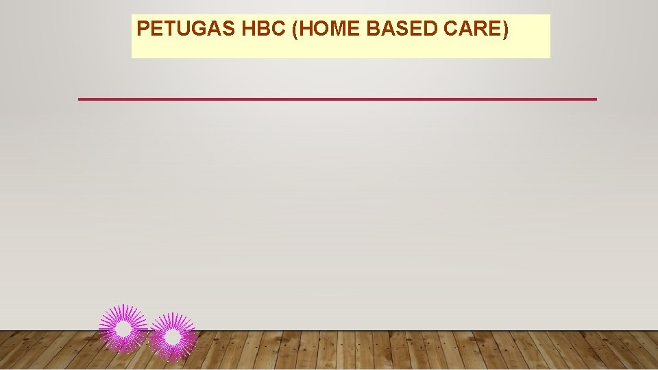 PETUGAS HBC (HOME BASED CARE) 