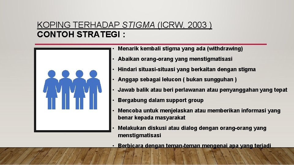 KOPING TERHADAP STIGMA (ICRW, 2003 ) CONTOH STRATEGI : • Menarik kembali stigma yang