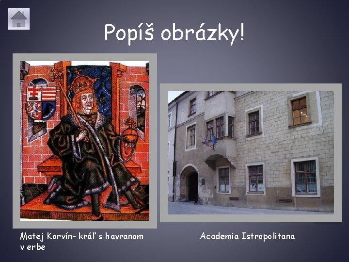 Popíš obrázky! Matej Korvín- kráľ s havranom v erbe Academia Istropolitana 