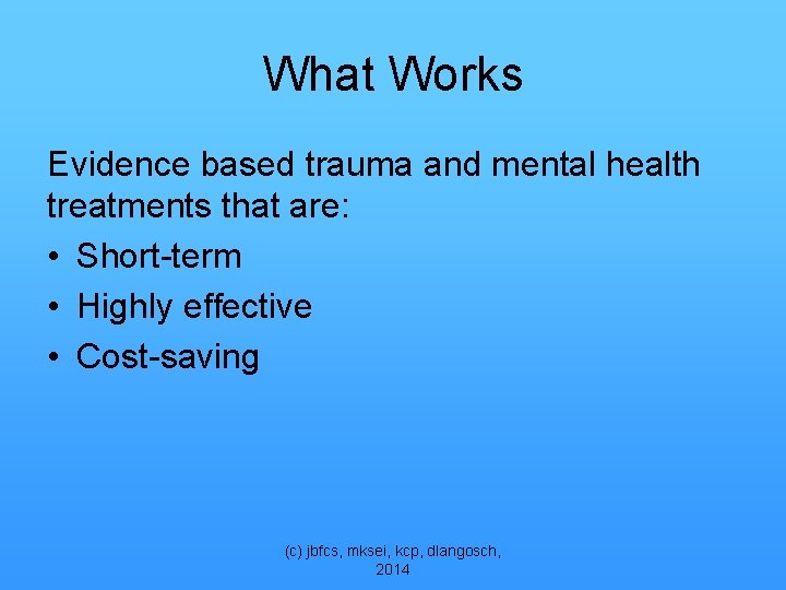 What Works Evidence based trauma and mental health treatments that are: • Short-term •