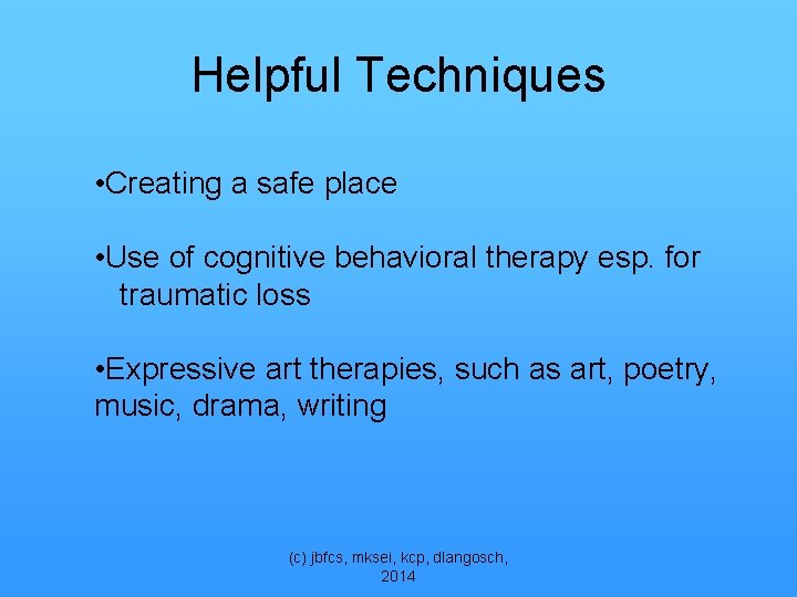 Helpful Techniques • Creating a safe place • Use of cognitive behavioral therapy esp.