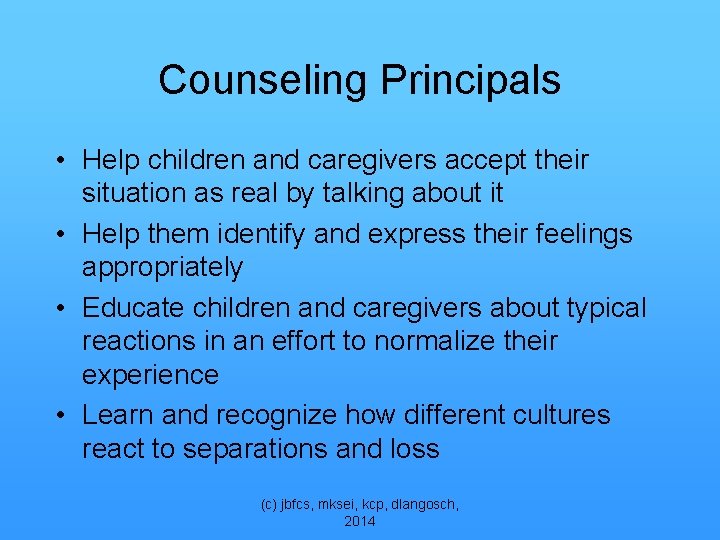 Counseling Principals • Help children and caregivers accept their situation as real by talking