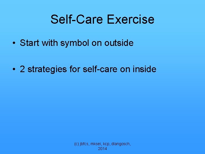 Self-Care Exercise • Start with symbol on outside • 2 strategies for self-care on