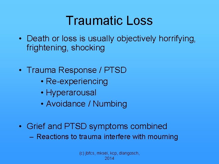 Traumatic Loss • Death or loss is usually objectively horrifying, frightening, shocking • Trauma