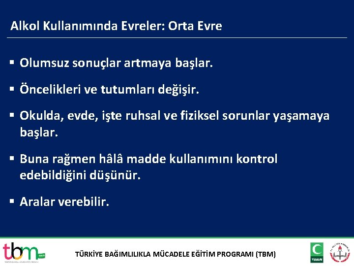 Alkol Kullanımında Evreler: Orta Evre § Olumsuz sonuçlar artmaya başlar. § Öncelikleri ve tutumları