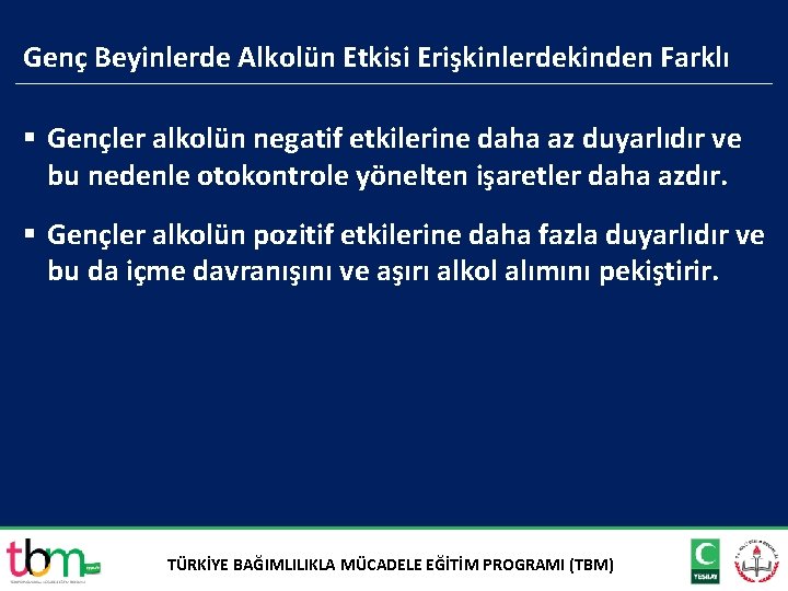 Genç Beyinlerde Alkolün Etkisi Erişkinlerdekinden Farklı § Gençler alkolün negatif etkilerine daha az duyarlıdır