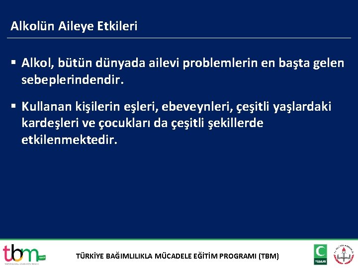 Alkolün Aileye Etkileri § Alkol, bütün dünyada ailevi problemlerin en başta gelen sebeplerindendir. §