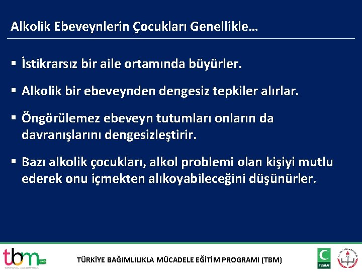 Alkolik Ebeveynlerin Çocukları Genellikle… § İstikrarsız bir aile ortamında büyürler. § Alkolik bir ebeveynden