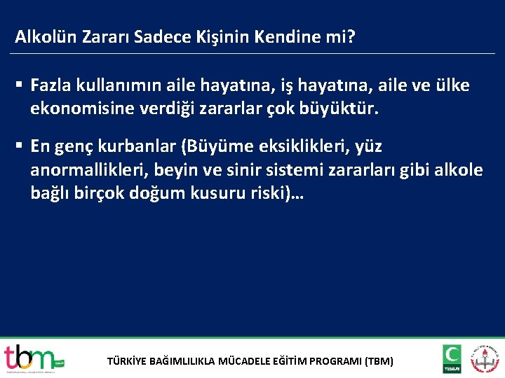 Alkolün Zararı Sadece Kişinin Kendine mi? § Fazla kullanımın aile hayatına, iş hayatına, aile