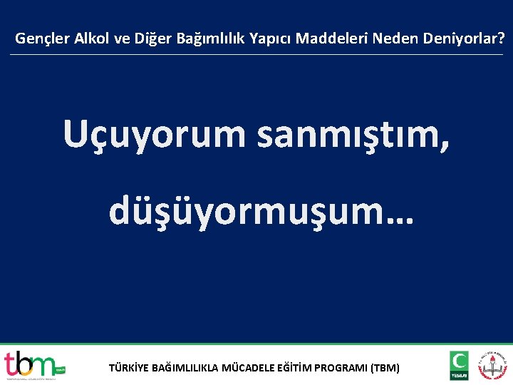 Gençler Alkol ve Diğer Bağımlılık Yapıcı Maddeleri Neden Deniyorlar? Uçuyorum sanmıştım, düşüyormuşum… TÜRKİYE BAĞIMLILIKLA