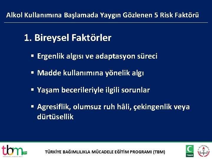 Alkol Kullanımına Başlamada Yaygın Gözlenen 5 Risk Faktörü 1. Bireysel Faktörler § Ergenlik algısı