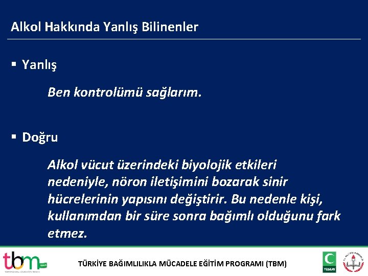 Alkol Hakkında Yanlış Bilinenler § Yanlış Ben kontrolümü sağlarım. § Doğru Alkol vücut üzerindeki