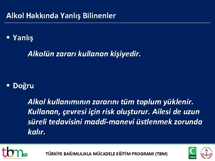 Alkol Hakkında Yanlış Bilinenler § Yanlış Alkolün zararı kullanan kişiyedir. § Doğru Alkol kullanımının