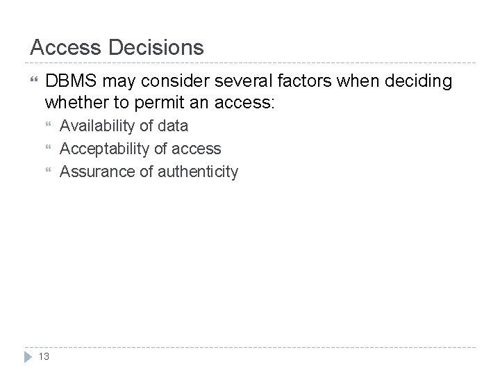 Access Decisions DBMS may consider several factors when deciding whether to permit an access: