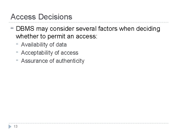 Access Decisions DBMS may consider several factors when deciding whether to permit an access: Access Decisions DBMS may consider several factors when deciding whether to permit an access: