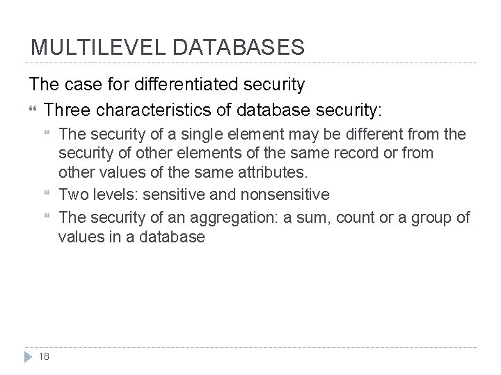 MULTILEVEL DATABASES The case for differentiated security Three characteristics of database security: 18 The MULTILEVEL DATABASES The case for differentiated security Three characteristics of database security: 18 The